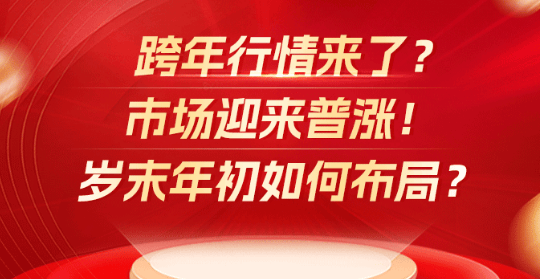 跨年行情来了？市场迎来普涨！岁末年初如何布局？